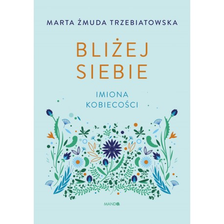 Bliżej siebie Imiona kobiecości Marta Żmuda-Trzebiatowska motyleksiązkowe.pl