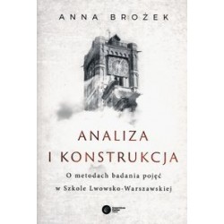 Analiza i konstrukcja O metodach badania pojęć w Szkole Lwowsko-Warszawskiej Anna Brożek motyleksiązkowe.pl