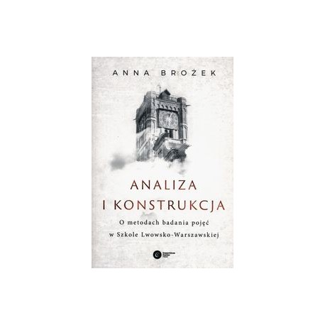 Analiza i konstrukcja O metodach badania pojęć w Szkole Lwowsko-Warszawskiej Anna Brożek motyleksiązkowe.pl