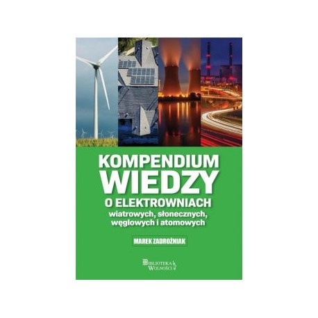 Kompendium wiedzy o elektrowniach wiatrowych słonecznych węglowych i atomowych Marek Zadrożniak motyleksiązkowe.pl