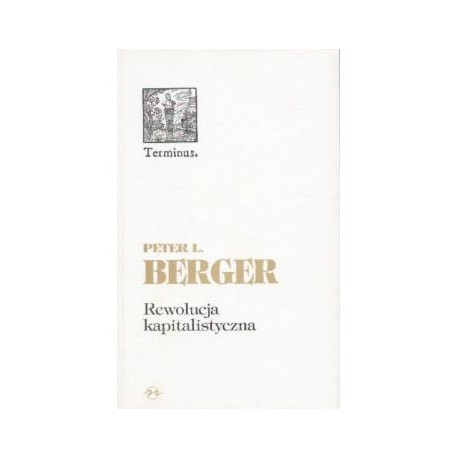 Rewolucja kapitalistyczna. Piędziesiąt tez o dobrobycie równości i wolności Peter L. Berger motyleksiązkowe.pl