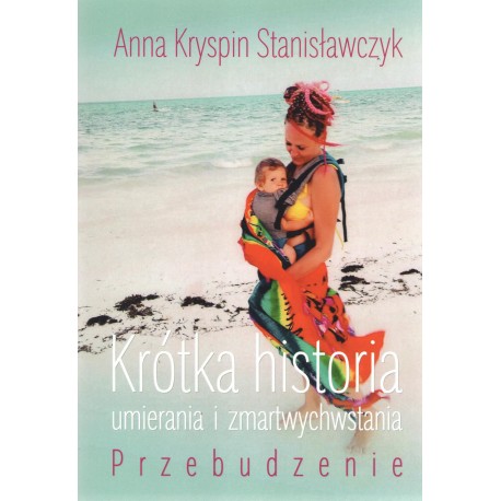 Krótka historia umierania i zmartwychwstania Przebudzenie Anna Kryspin Stanisławczyk motyleksiążkowe.pl