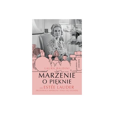 Marzenie o pięknie. Jak Estee Lauder zbudowała imperium i stała się legendą Laura Baldini motyleksiązkowe.pl
