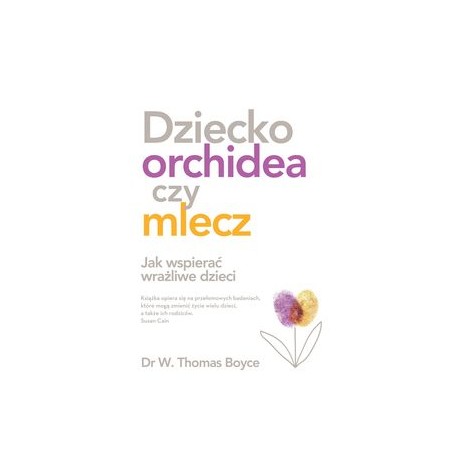 Dziecko orchidea czy mlecz. Jak wspierać wrażliwe dzieci Thomas Boyce motyleksiążkowe.pl