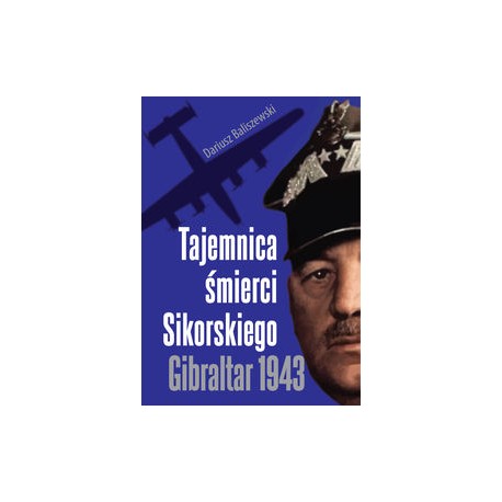 Tajemnica śmierci Sikorskiego Gibraltar 1943 Dariusz Baliszewski motyleksiążkowe.pl