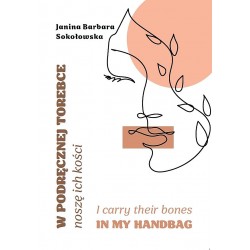 W podręcznej torebce noszę ich kości/I carry their bones in my handbag Janina Barbara Sokołowska motyleksiążkowe.pl