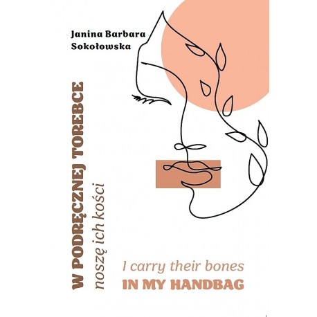 W podręcznej torebce noszę ich kości/I carry their bones in my handbag Janina Barbara Sokołowska motyleksiążkowe.pl