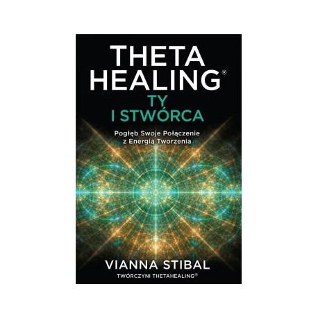 Theta Healing. Ty i stwórca Vianna Stibal motyleksiązkowe.pl