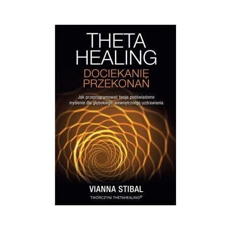 Theta Healing. Dociekanie przekonań Vianna Stibal motyleksiązkowe.pl