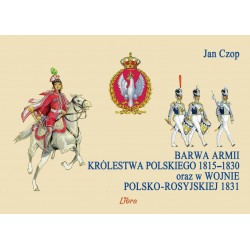 Barwa armii Królestwa Polskiego 1815–1830 oraz w wojnie polsko-rosyjskiej 1831 Jan Czop motyleksiązkowe.pl