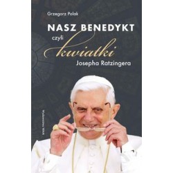 Nasz Benedykt czyli kwiatki Josepha Ratzingera Grzegorz Polak motyleksiązkowe.pl