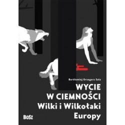 Wycie w ciemności. Wilki i wilkołaki Europy Bartłomiej Grzegorz Sala motyleksiązkowe.pl