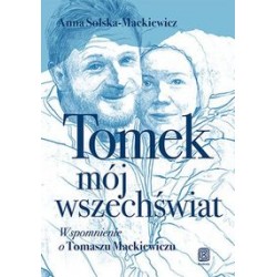 Tomek mój wszechświat Wspomnienie o Tomaszu Mackiewiczu Anna Solska-Mackiewicz motyleksiązkowe.pl