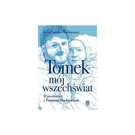 Tomek mój wszechświat Wspomnienie o Tomaszu Mackiewiczu Anna Solska-Mackiewicz motyleksiązkowe.pl