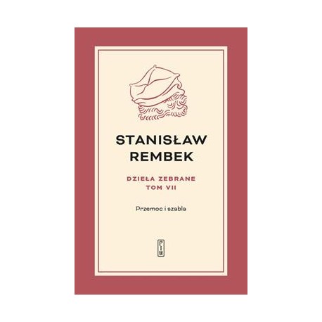 Dzieła zebrane 7 Przemoc i szabla Stanisław Rembek motyleksiążkowe.pl