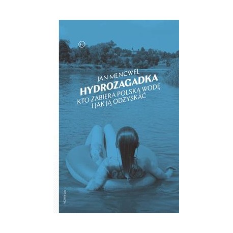 Hydrozagadka. Kto zabiera polską wodę i jak ją odzyskać Jan Mencwel motyleksiążkowe.pl