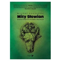 Mity Słowian. Śladami świętych opowieści przodków Michał Łuczyński motyleksiążkowe.pl