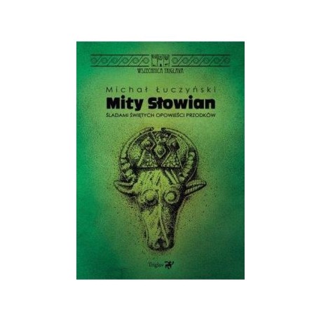 Mity Słowian. Śladami świętych opowieści przodków Michał Łuczyński motyleksiążkowe.pl