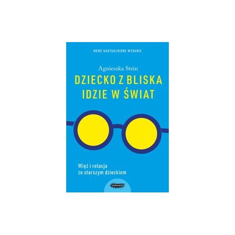 Dziecko z bliska idzie w świat. Więź i relacje ze starszym dzieckiem Agnieszka Stein motyleksiążkowe.pl