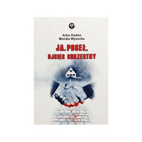 Ja. Poseł. Ojciec chrzestny Artur Kawka Monika Wysocka motyleksiążkowe.pl