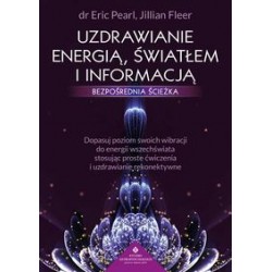 Uzdrawianie energią, światłem i informacją. Bezpośrednia ścieżka Eric Pearl Jillian Fleer motyleksiążkowe.pl