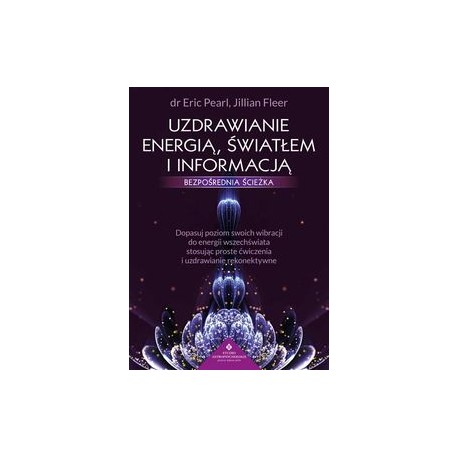 Uzdrawianie energią, światłem i informacją. Bezpośrednia ścieżka Eric Pearl Jillian Fleer motyleksiążkowe.pl