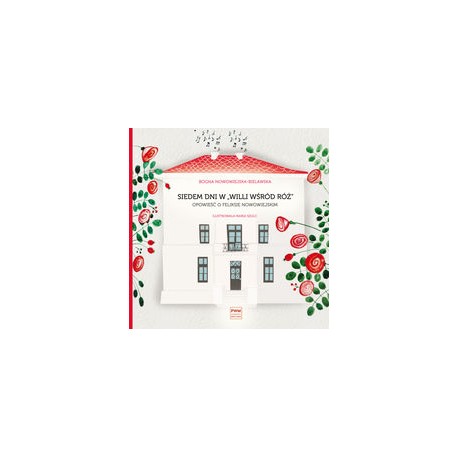 Siedem dni w "Willi wśór róż". Opowieść o Feliksie Nowowiejskim Bogna Nowowiejska-Bielawska motyleksiążkowe.pl