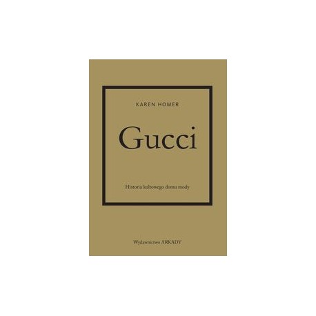 Gucci Historia kultowego domu mody Karen Homer motyleksiązkowe.pl