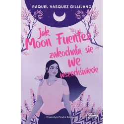 Jak Moon Fuentez zakochała się we wszechświecie Raquel Vasquez Gilliland motyleksiążkowe.pl