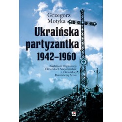 Ukraińska partyzantka 1942-1960 Grzegorz Motyka motyleksiążkowe.pl