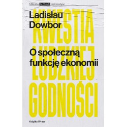 O społeczną funkcję ekonomii Kwestia ludzkiej godności Ladislau Dowbor motyleksiążkowe.pl