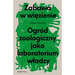 Zabawa w więzienie Ogród zoologiczny jako laboratorium władzy Tomasz Nowicki motyleksiążkowe.pl