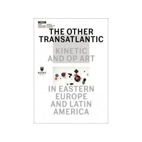 The Other Trans-Atlantic Kinetic And Op Art In Eastern Europe And Latin America motyleksiązkowe.pl