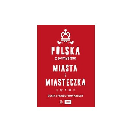 Polska z pomysłem. Miasta i miasteczka Beata i Paweł Pomykalscy motyleksiążkowe.pl