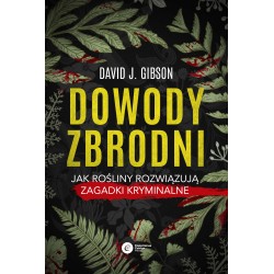 Dowody zbrodni. Jak rośliny rozwiązują zagadki kryminalne David J. Gibson motyleksiążkowe.pl