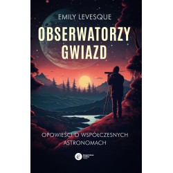 Obserwatorzy gwiazd. Opowieści o współczesnych astronomach Emily Levesque motyleksiążkowe.pl