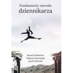 Fundamenty zawodu dziennikarza Ksenia Kakarenko Tadeusz Kanoniuk Jacek Sobczak motyleksiążkowe.pl