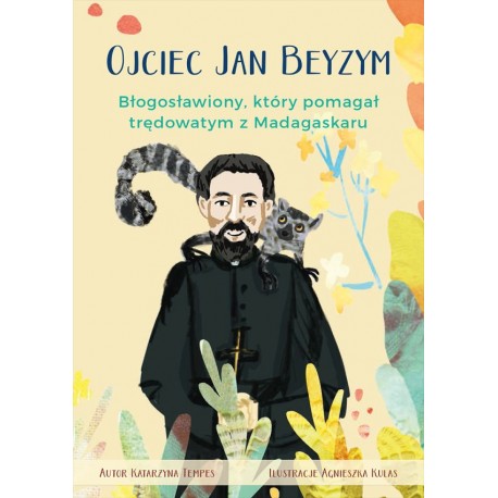 Ojciec Jan Beyzym. Błogosławiony który pomagał trędowatym z Madagaskaru Katarzyna Tempes motyleksiązkowe.pl