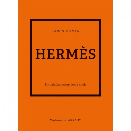 Hermes Historia kultowego domu mody Karen Homer motyleksiążkowe.pl
