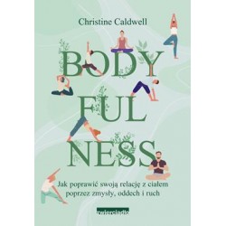 Bodyfulness. Jak poprawić swoją relację z ciałem poprzez zmysły, oddech i ruch Christine Caldwell motyleksiązkowe.pl