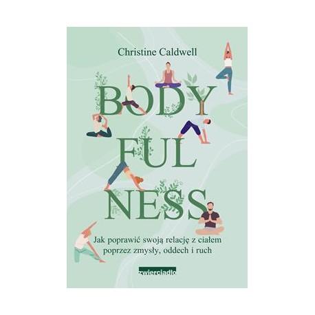 Bodyfulness. Jak poprawić swoją relację z ciałem poprzez zmysły, oddech i ruch Christine Caldwell motyleksiązkowe.pl