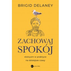 Zachowaj spokój. Stoicyzm w praktyce na dzisiejsze czasy Brigid Delaney motyleksiążkowe.pl