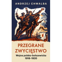 Przegrane zwycięstwo Wojna polsko-bolszewicka 1918–1920 Andrzej Chwalba motyleksiążkowe.pl