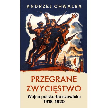 Przegrane zwycięstwo Wojna polsko-bolszewicka 1918–1920 Andrzej Chwalba motyleksiążkowe.pl
