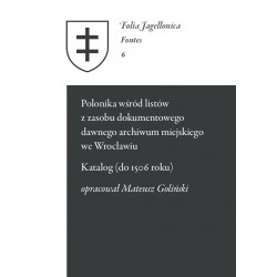 Polonika wśród listów z zasobu dokumentowego dawnego archiwum miejskiego we Wrocławiu Katalog do 1506 roku