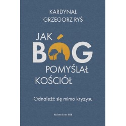 Jak Bóg pomyślał Kościół Odnaleźć się mimo kryzysu Kardynał Grzegorz Ryś motyleksiążkowe.pl