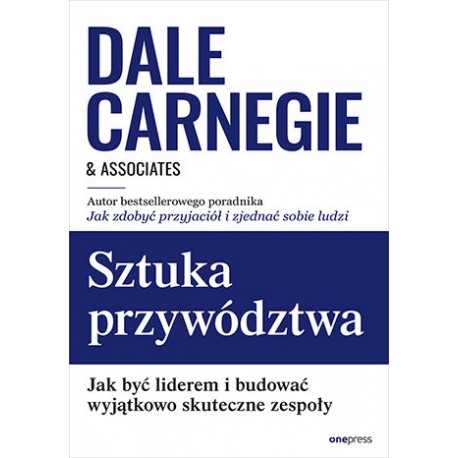 Sztuka przywództwa Jak być liderem i budować wyjątkowo skuteczne zespoły Dale Carnegie motyleksiazkowe.pl