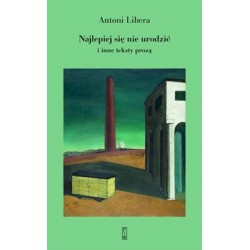 Najlepiej się nie urodzić i inne teksty prozą Antoni Libera motyleksiążkowe.pl
