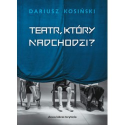 Teatr który nadchodzi Dariusz Kosiński motyleksiązkowe.pl