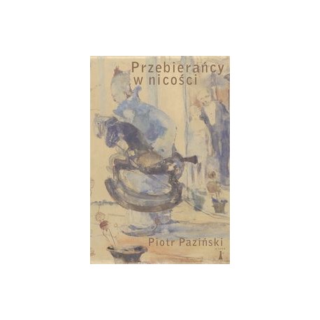 Przebierańcy w nicości. Rzecz o malarstwie Witolda Wojtkiewicza Piotr Paziński motyleksiazkowe.pl